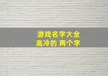 游戏名字大全高冷的 两个字